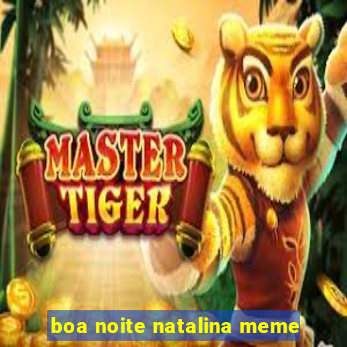 boa noite natalina meme